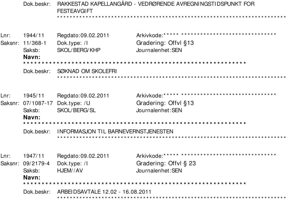 beskr: SØKNAD OM SKOLEFRI ************ Lnr: 1945/11 Regdato:09.02.2011 Arkivkode:***** ****************************** Saksnr: 07/1087-17 Dok.