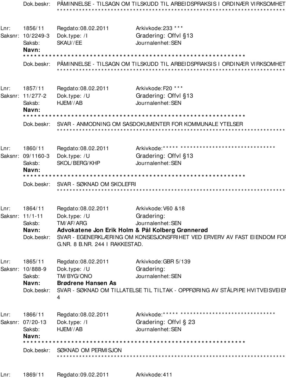 2011 Arkivkode:F20 *** Saksnr: 11/277-2 Dok.type: /U Offvl 13 Saksb: HJEM//AB Journalenhet:SEN Dok.beskr: SVAR - ANMODNING OM SASDOKUMENTER FOR KOMMUNALE YTELSER ************ Lnr: 1860/11 Regdato:08.