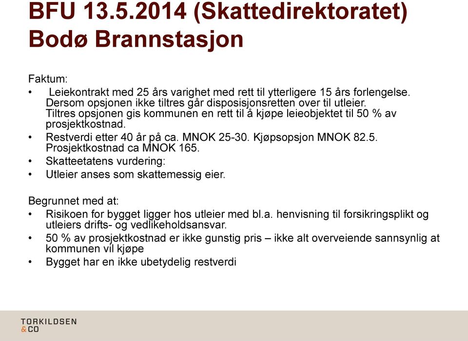 Restverdi etter 40 år på ca. MNOK 25-30. Kjøpsopsjon MNOK 82.5. Prosjektkostnad ca MNOK 165. Skatteetatens vurdering: Utleier anses som skattemessig eier.