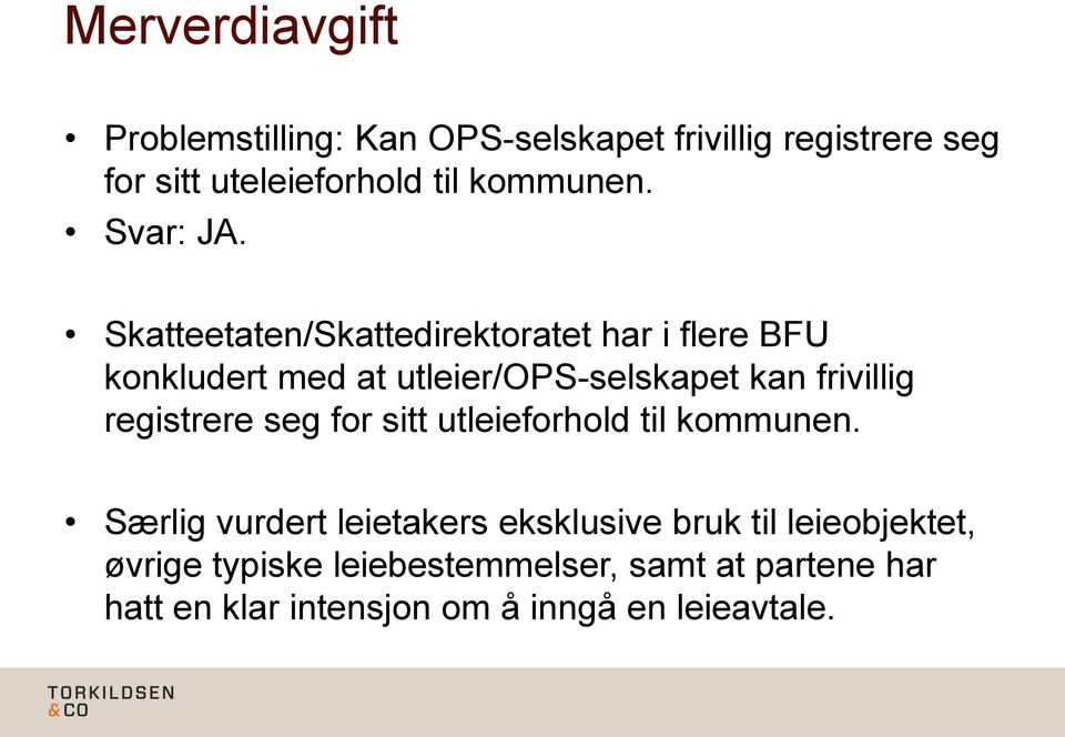 Skatteetaten/Skattedirektoratet har i flere BFU konkludert med at utleier/ops-selskapet kan frivillig