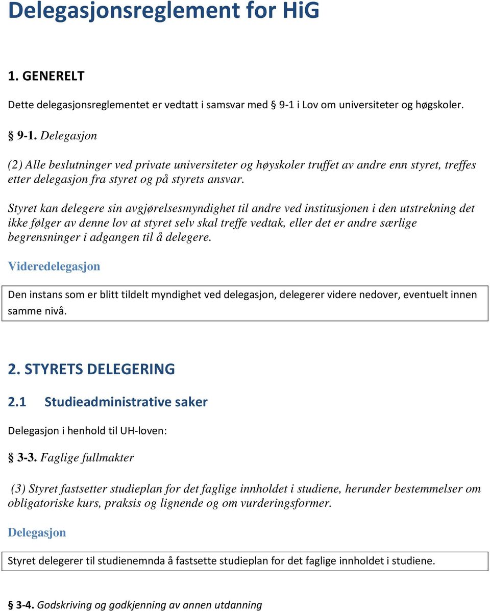 Styret kan delegere sin avgjørelsesmyndighet til andre ved institusjonen i den utstrekning det ikke følger av denne lov at styret selv skal treffe vedtak, eller det er andre særlige begrensninger i