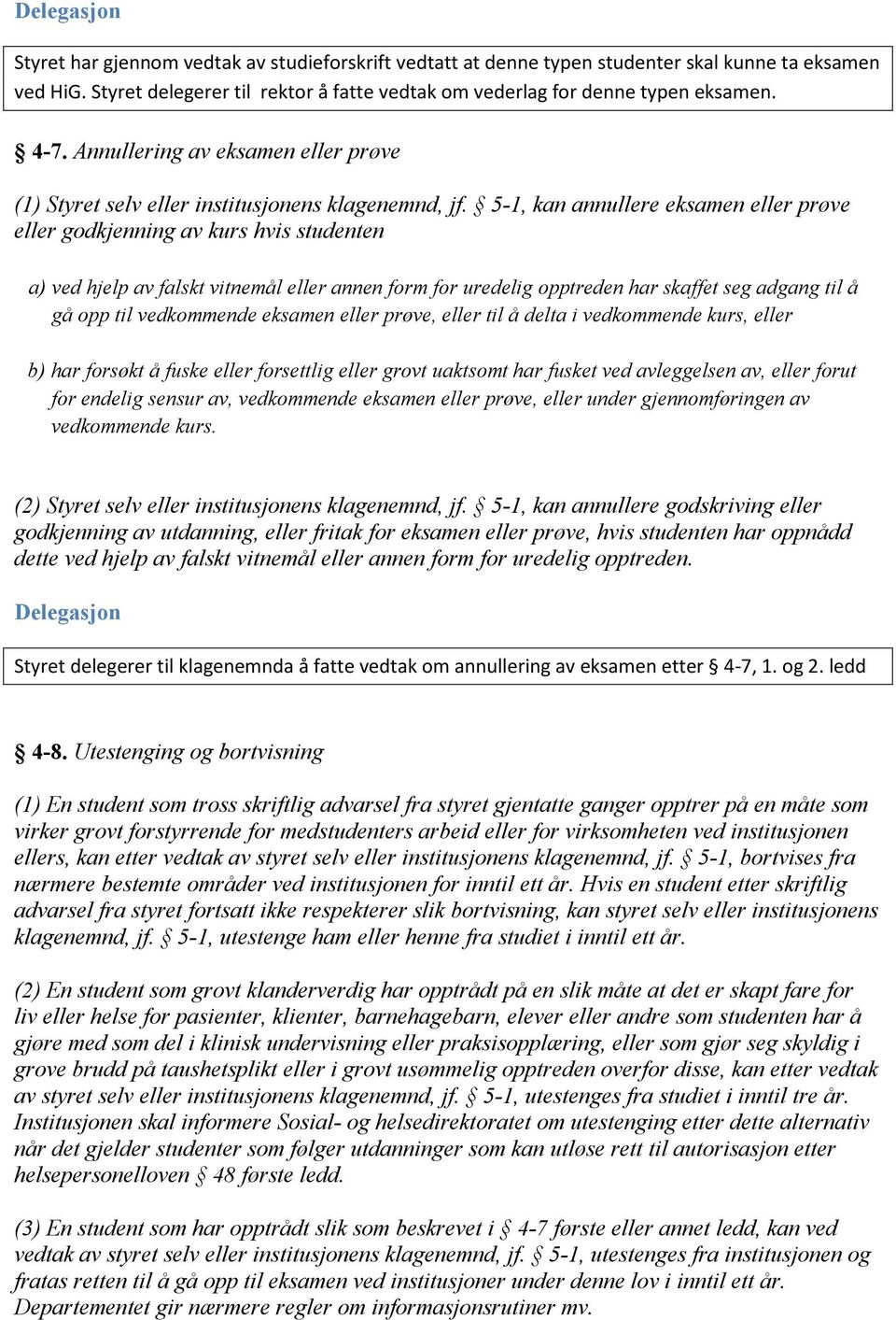 5-1, kan annullere eksamen eller prøve eller godkjenning av kurs hvis studenten a) ved hjelp av falskt vitnemål eller annen form for uredelig opptreden har skaffet seg adgang til å gå opp til