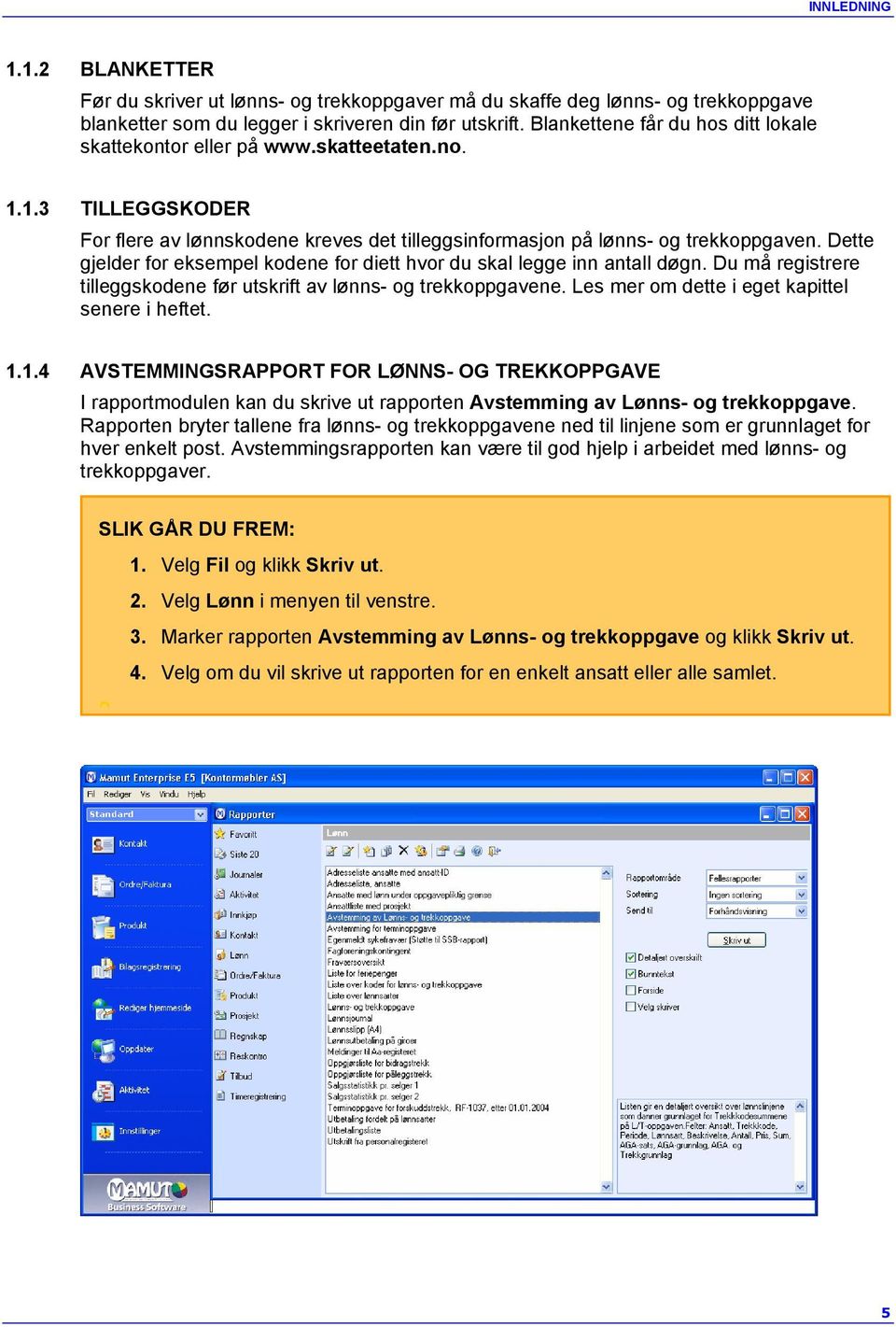 Dette gjelder for eksempel kodene for diett hvor du skal legge inn antall døgn. Du må registrere tilleggskodene før utskrift av lønns- og trekkoppgavene.