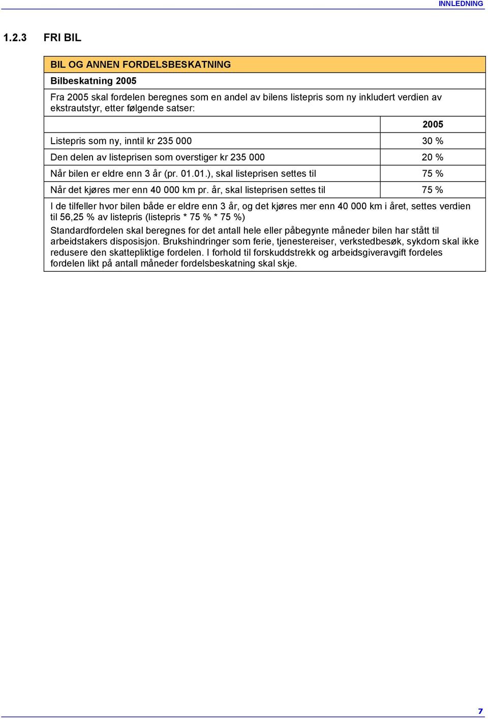 Listepris som ny, inntil kr 235 000 30 % Den delen av listeprisen som overstiger kr 235 000 20 % Når bilen er eldre enn 3 år (pr. 01.