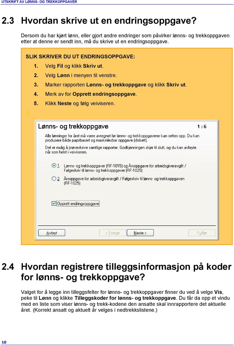 Velg Fil og klikk Skriv ut. 2. Velg Lønn i menyen til venstre. 3. Marker rapporten Lønns- og trekkoppgave og klikk Skriv ut. 4. Merk av for Opprett endringsoppgave. 5. Klikk Neste og følg veiviseren.