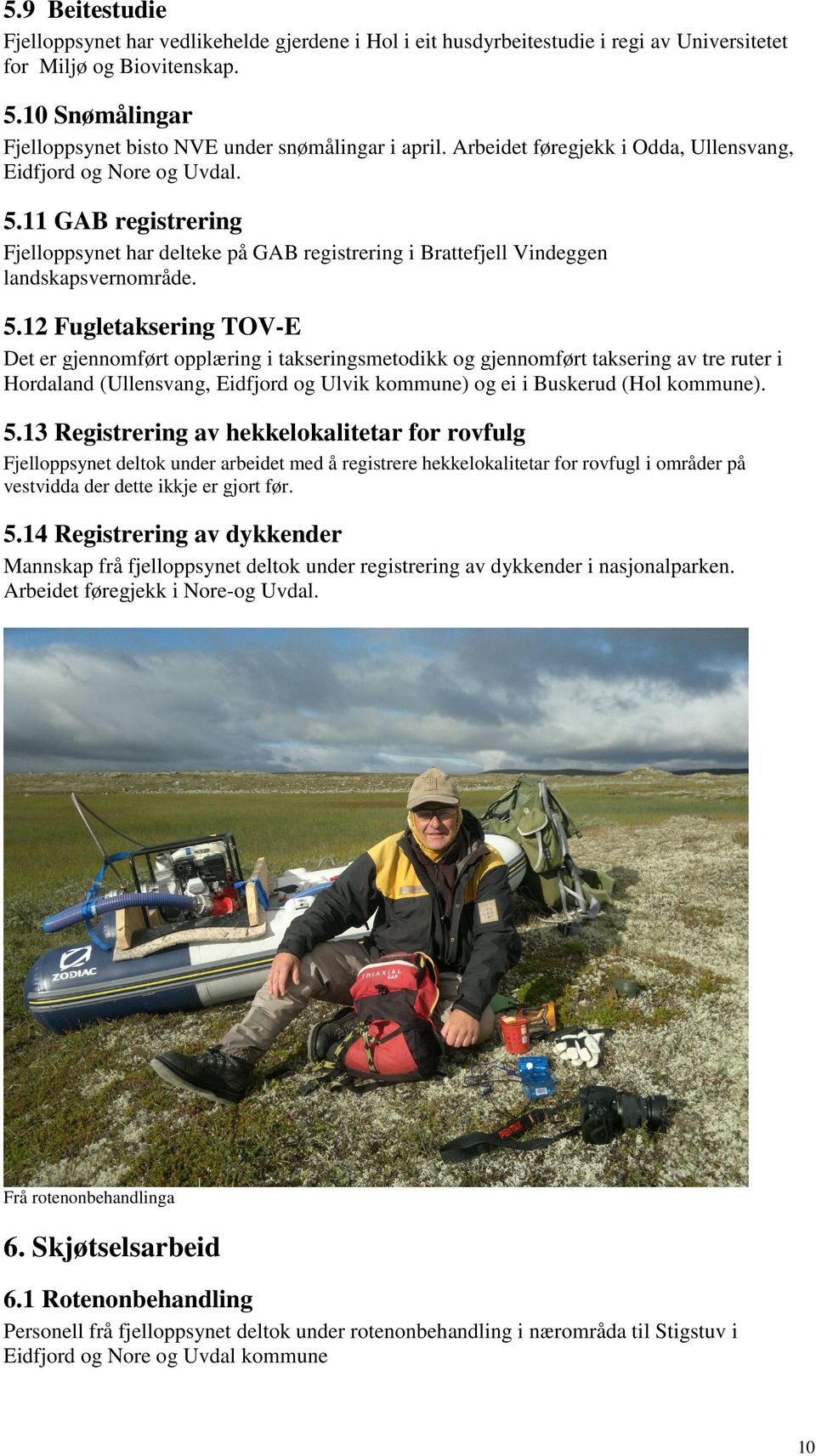 11 GAB registrering Fjelloppsynet har delteke på GAB registrering i Brattefjell Vindeggen landskapsvernområde. 5.