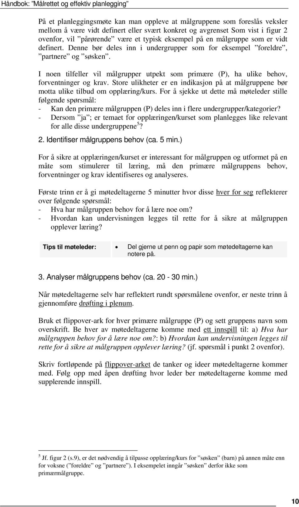 I noen tilfeller vil målgrupper utpekt som primære (P), ha ulike behov, forventninger og krav. Store ulikheter er en indikasjon på at målgruppene bør motta ulike tilbud om opplæring/kurs.