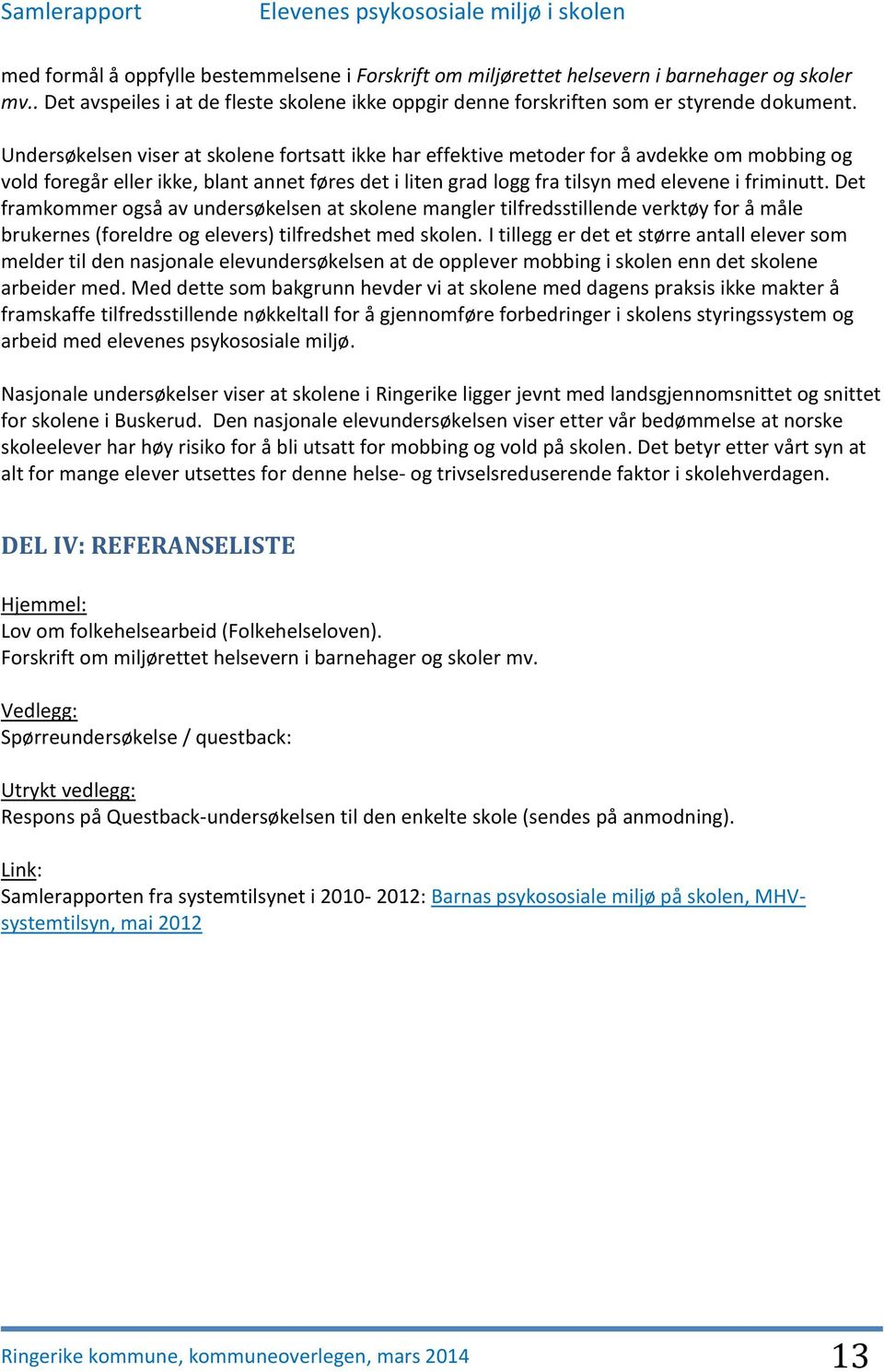 Det framkommer også av undersøkelsen at skolene mangler tilfredsstillende verktøy for å måle brukernes (foreldre og elevers) tilfredshet med skolen.