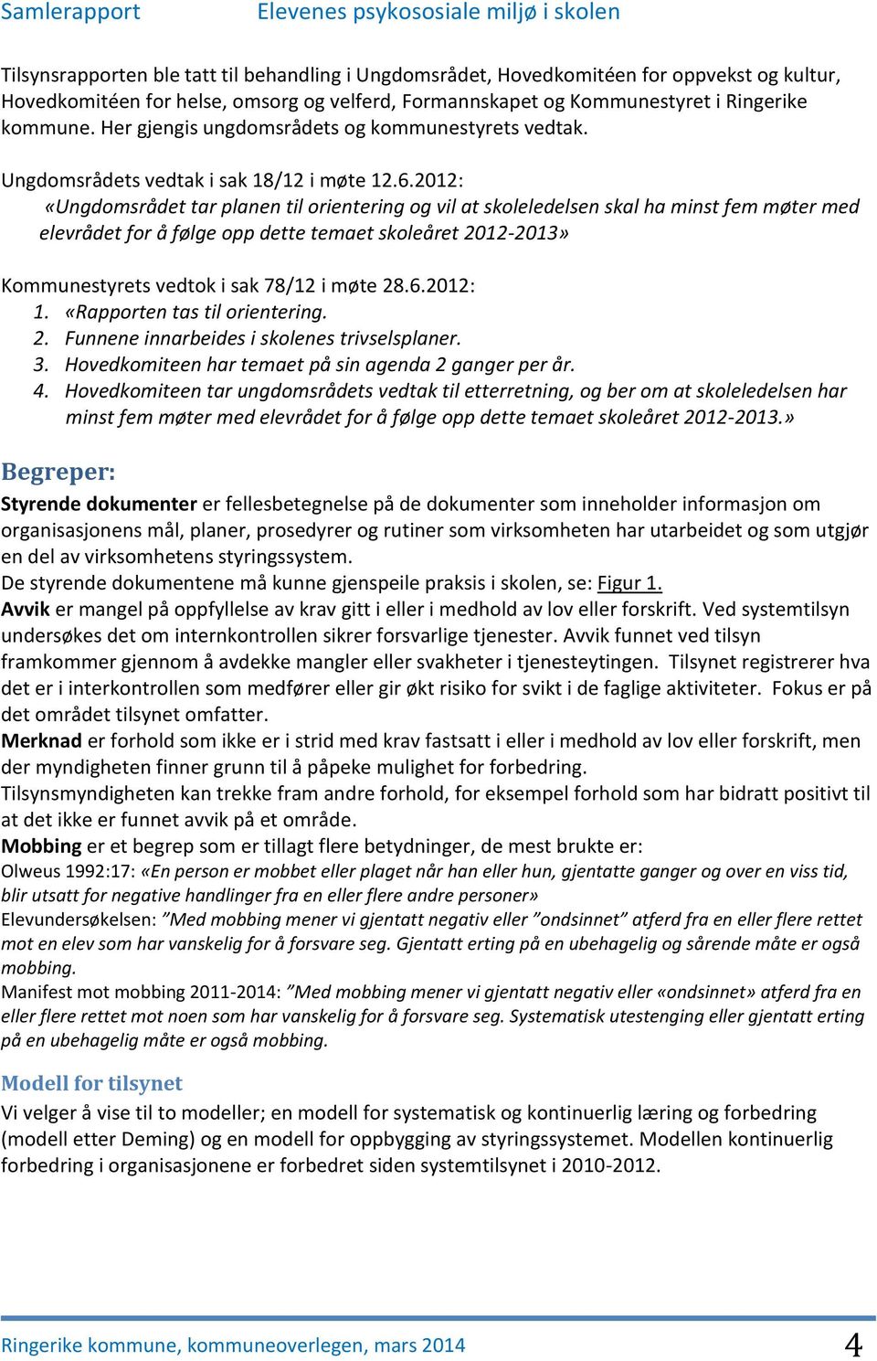 2012: «Ungdomsrådet tar planen til orientering og vil at skoleledelsen skal ha minst fem møter med elevrådet for å følge opp dette temaet skoleåret 2012-2013» Kommunestyrets vedtok i sak 78/12 i møte