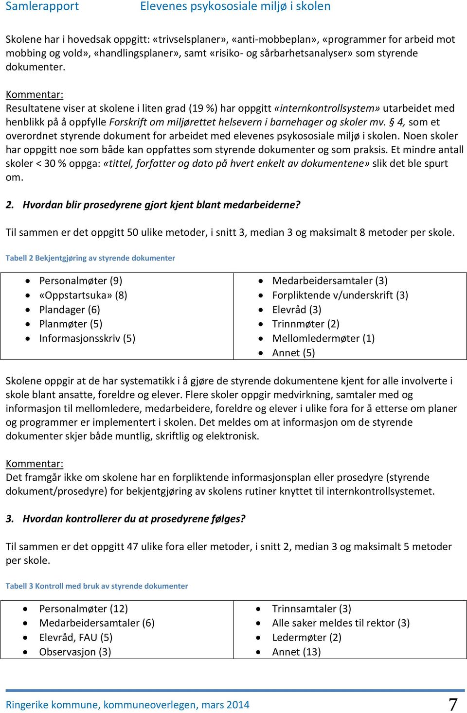 4, som et overordnet styrende dokument for arbeidet med elevenes psykososiale miljø i skolen. Noen skoler har oppgitt noe som både kan oppfattes som styrende dokumenter og som praksis.