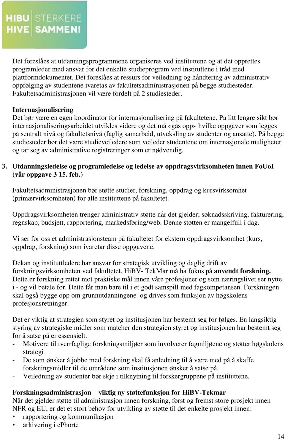 Fakultetsadministrasjonen vil være fordelt på 2 studiesteder. Internasjonalisering Det bør være en egen koordinator for internasjonalisering på fakultetene.