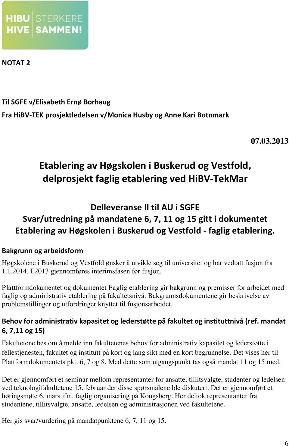 Bakgrunn og arbeidsform Høgskolene i Buskerud og Vestfold ønsker å utvikle seg til universitet og har vedtatt fusjon fra 1.1.2014. I 2013 gjennomføres interimsfasen før fusjon.