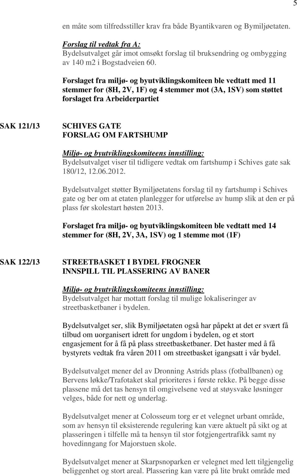 FARTSHUMP Bydelsutvalget viser til tidligere vedtak om fartshump i Schives gate sak 180/12, 12.06.2012.