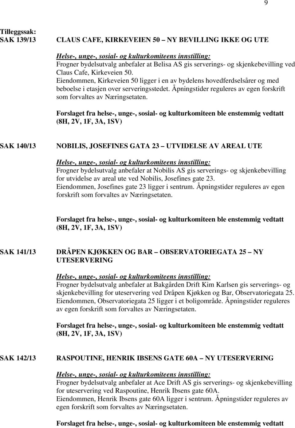 Forslaget fra helse-, unge-, sosial- og kulturkomiteen ble enstemmig vedtatt (8H, 2V, 1F, 3A, 1SV) SAK 140/13 NOBILIS, JOSEFINES GATA 23 UTVIDELSE AV AREAL UTE Frogner bydelsutvalg anbefaler at