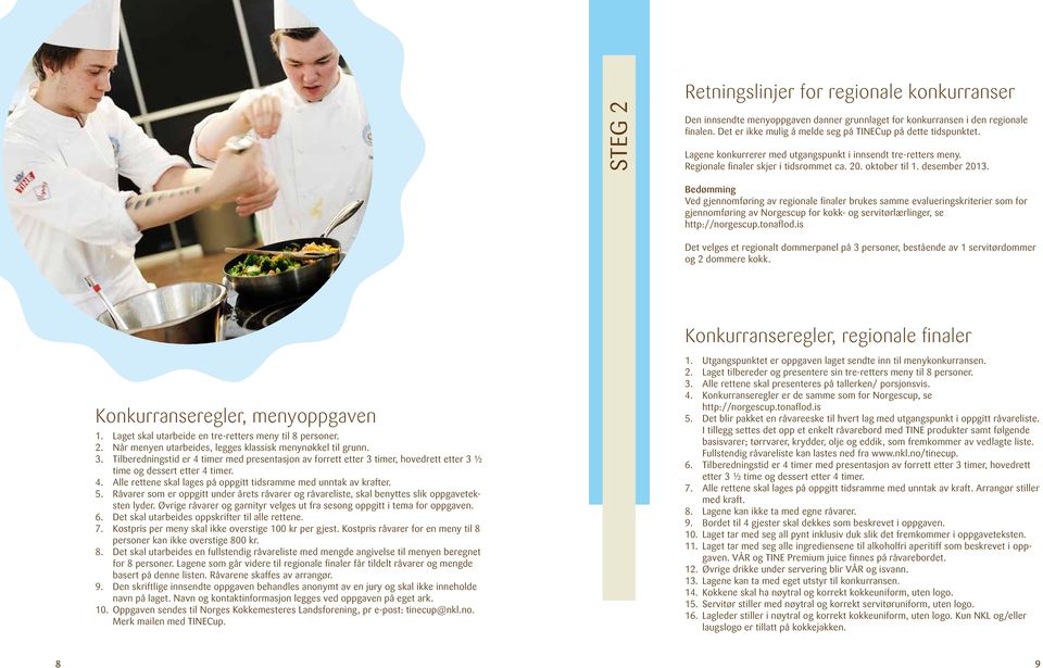 Bedømming Ved gjennomføring av regionale finaler brukes samme evalueringskriterier som for gjennomføring av Norgescup for kokk- og servitørlærlinger, se http://norgescup.tonaflod.