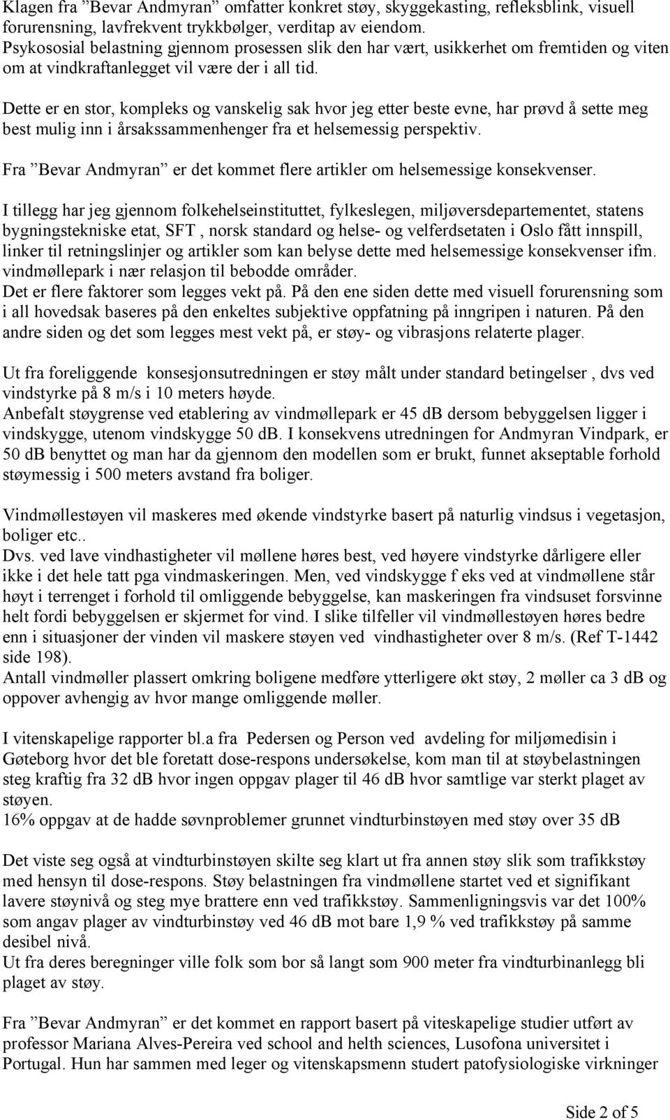 Dette er en stor, kompleks og vanskelig sak hvor jeg etter beste evne, har prøvd å sette meg best mulig inn i årsakssammenhenger fra et helsemessig perspektiv.