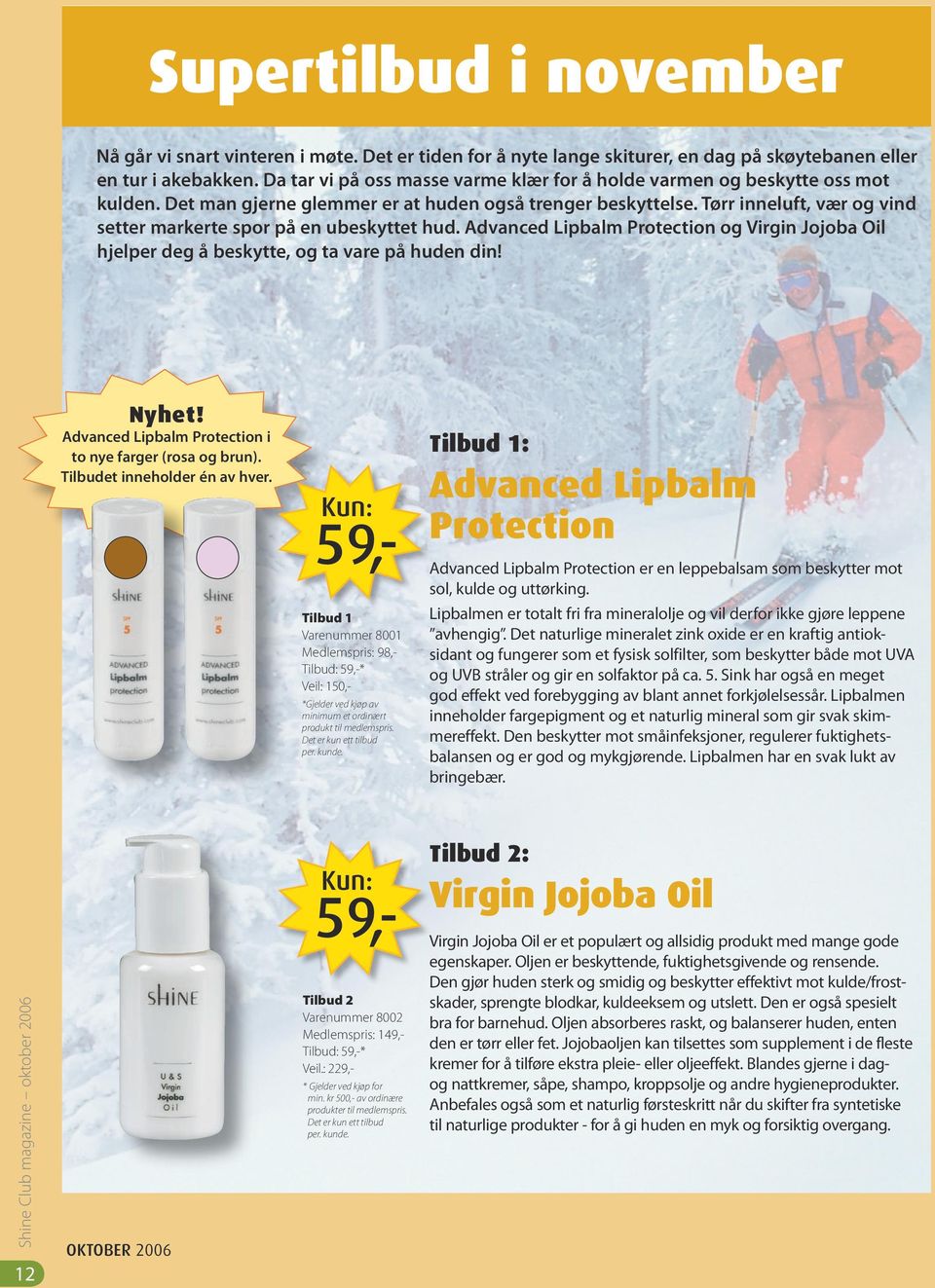 Tørr inneluft, vær og vind setter markerte spor på en ubeskyttet hud. Advanced Lipbalm Protection og Virgin Jojoba Oil hjelper deg å beskytte, og ta vare på huden din! Nyhet!