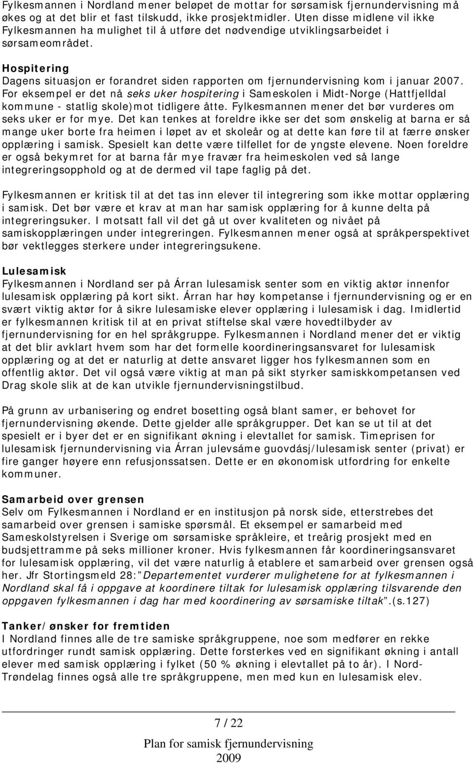 Hospitering Dagens situasjon er forandret siden rapporten om fjernundervisning kom i januar 2007.