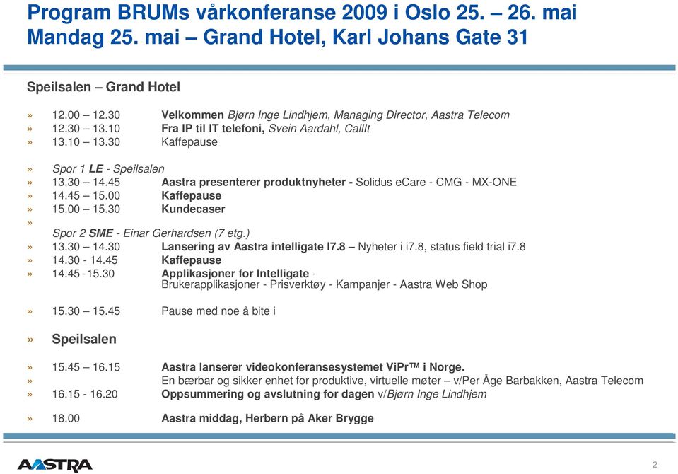45 Aastra presenterer produktnyheter - Solidus ecare - CMG - MX-ONE» 14.45 15.00 Kaffepause» 15.00 15.30 Kundecaser» Spor 2 SME - Einar Gerhardsen (7 etg.)» 13.30 14.