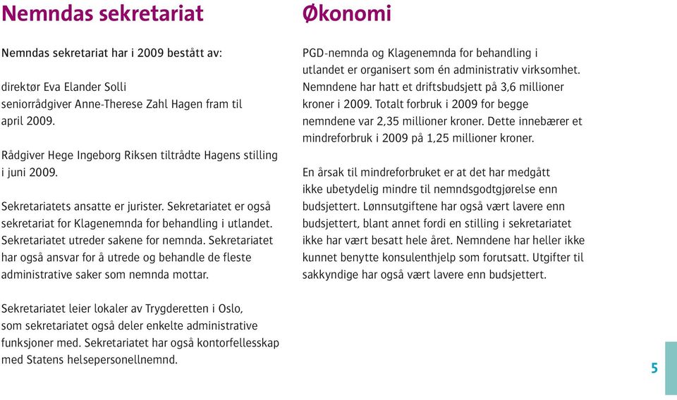 Sekretariatet utreder sakene for nemnda. Sekretariatet har også ansvar for å utrede og behandle de fleste administrative saker som nemnda mottar.