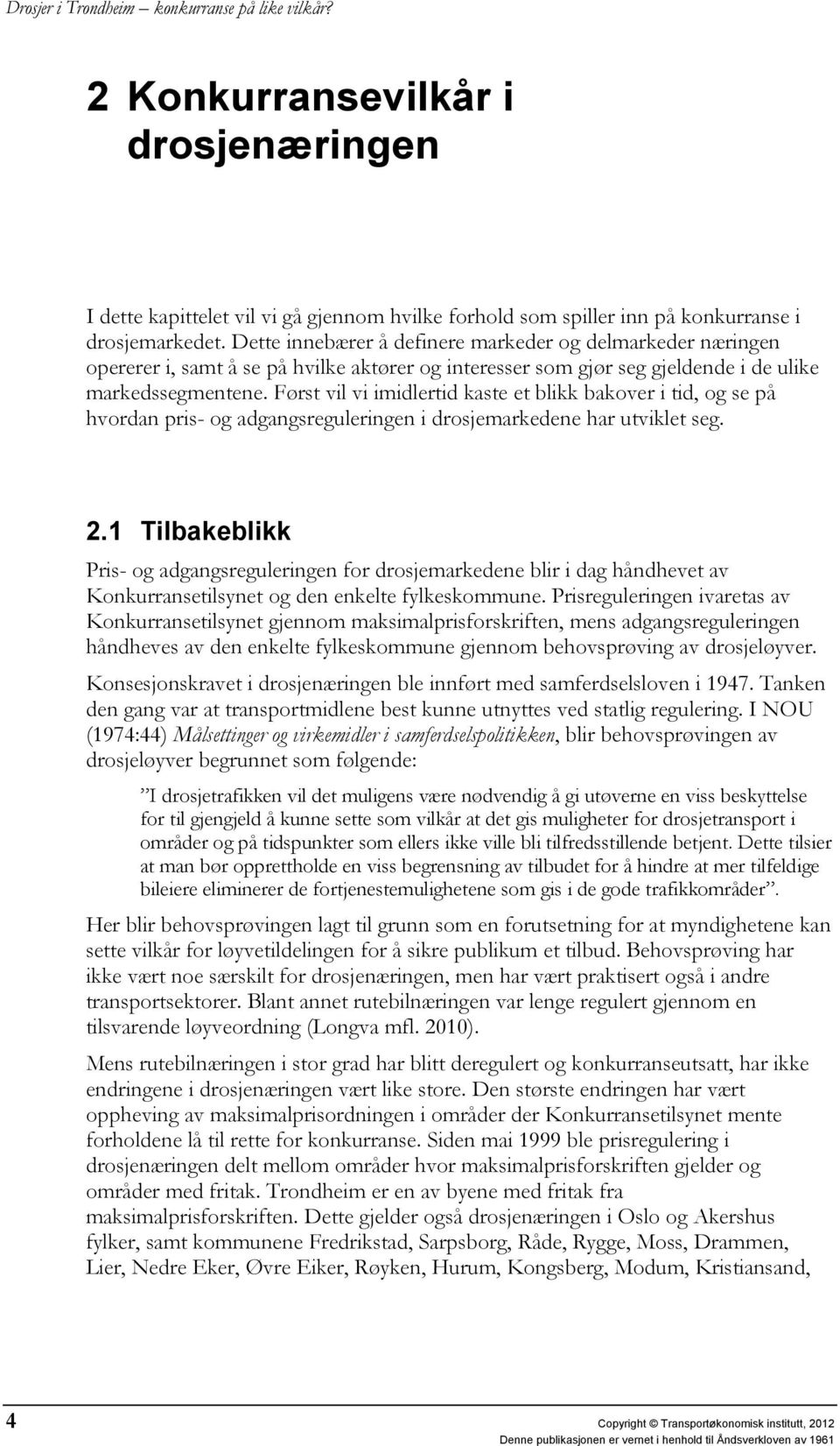 Først vil vi imidlertid kaste et blikk bakover i tid, og se på hvordan pris- og adgangsreguleringen i drosjemarkedene har utviklet seg. 2.