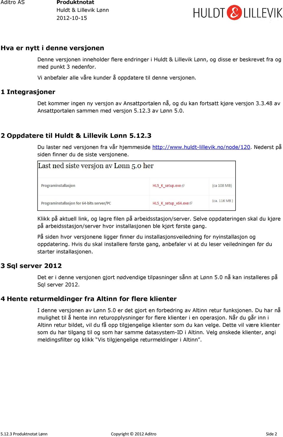 3 av Lønn 5.0. 2 Oppdatere til 5.12.3 Du laster ned versjonen fra vår hjemmeside http://www.huldt-lillevik.no/node/120. Nederst på siden finner du de siste versjonene.