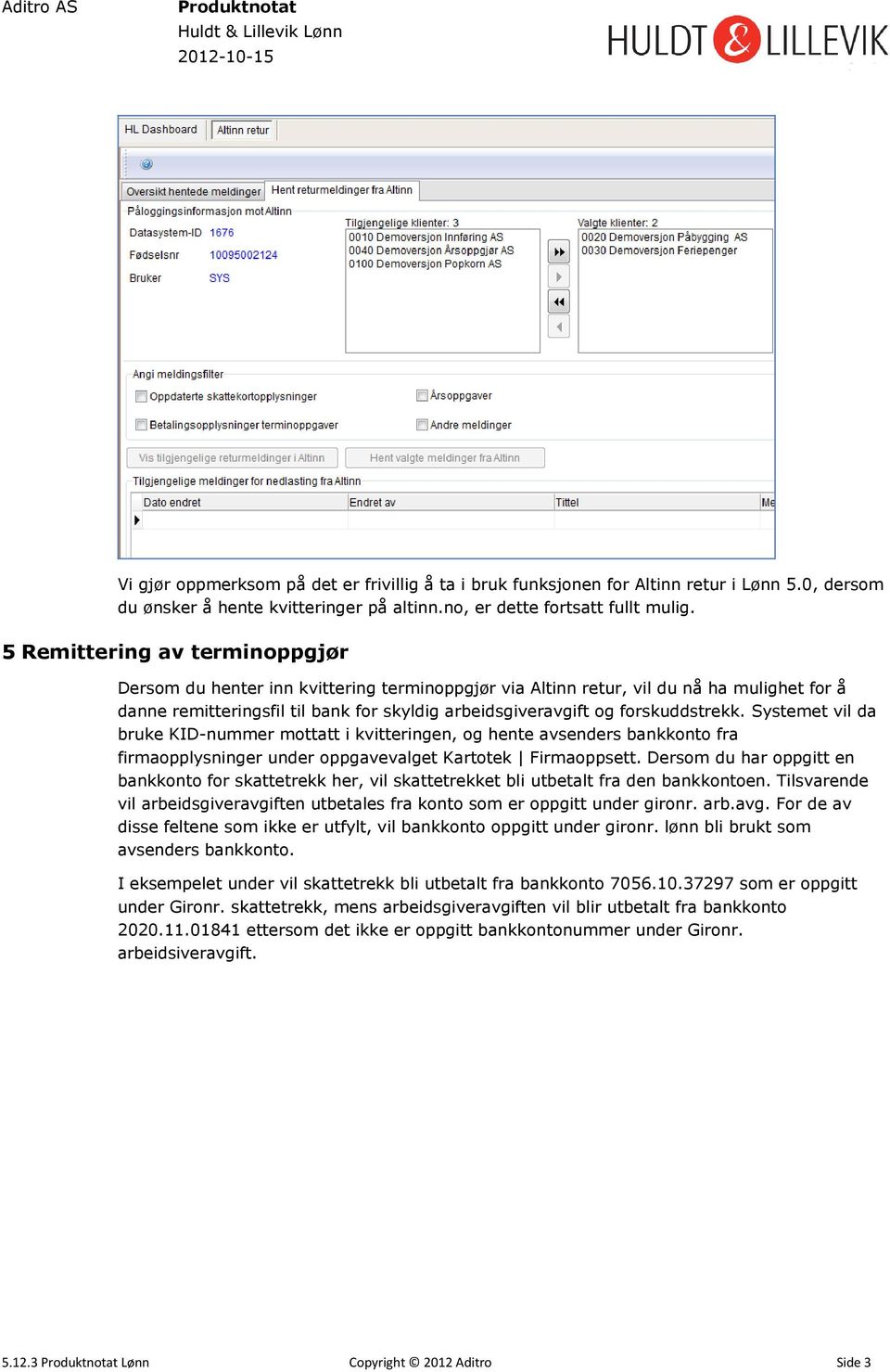 forskuddstrekk. Systemet vil da bruke KID-nummer mottatt i kvitteringen, og hente avsenders bankkonto fra firmaopplysninger under oppgavevalget Kartotek Firmaoppsett.