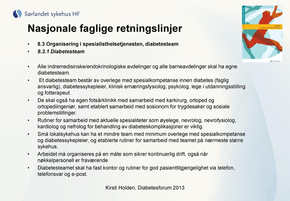 De skal også ha egen fotsårklinikk med samarbeid med karkirurg, ortoped og ortopediingeniør, samt etablert samarbeid med sosionom for trygdesaker og sosiale problemstillinger.