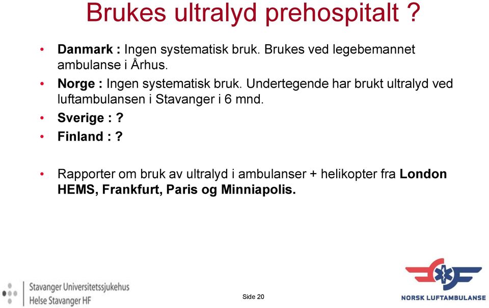 Undertegende har brukt ultralyd ved luftambulansen i Stavanger i 6 mnd. Sverige :? Finland :?