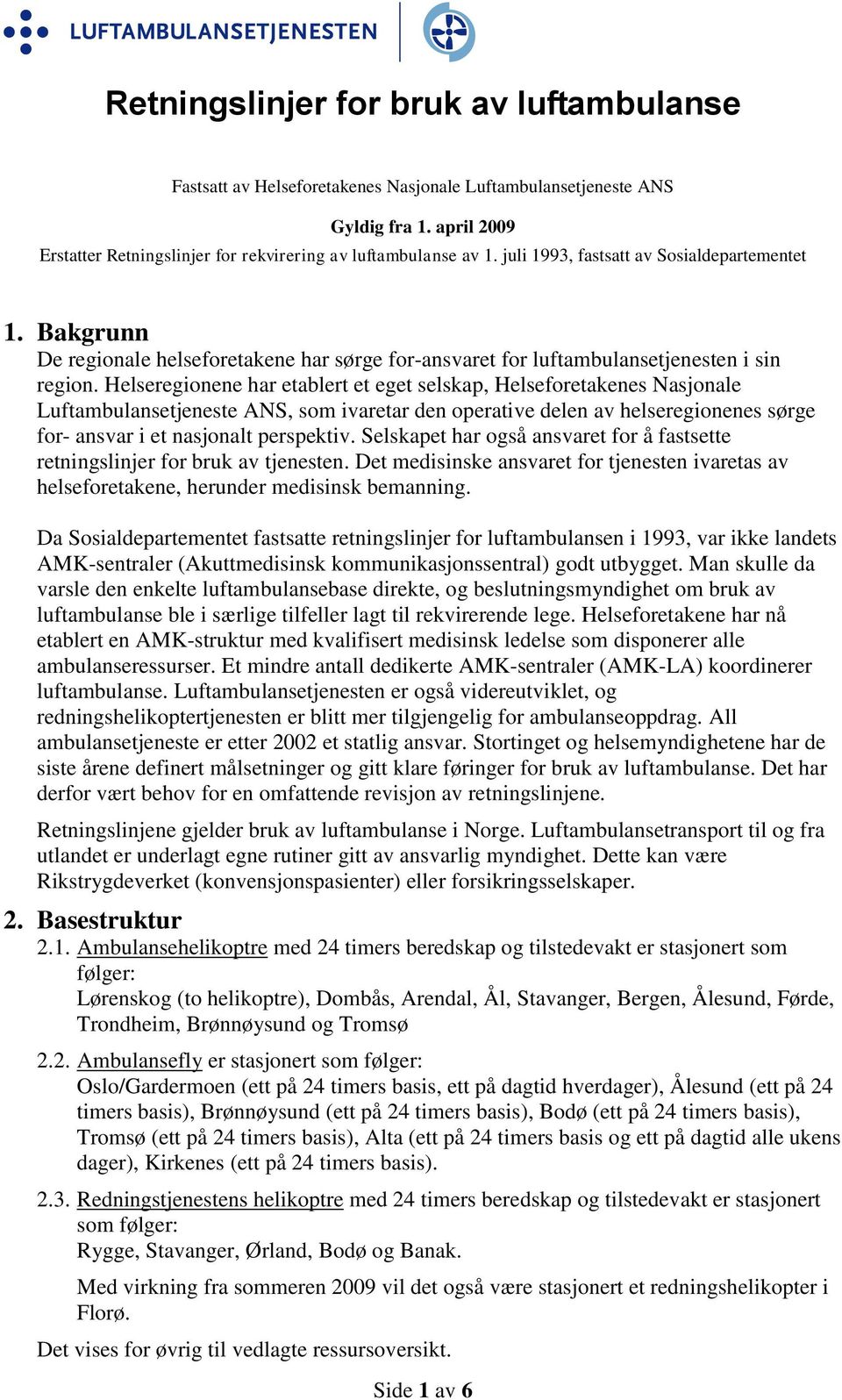 Helseregionene har etablert et eget selskap, Helseforetakenes Nasjonale Luftambulansetjeneste ANS, som ivaretar den operative delen av helseregionenes sørge for- ansvar i et nasjonalt perspektiv.