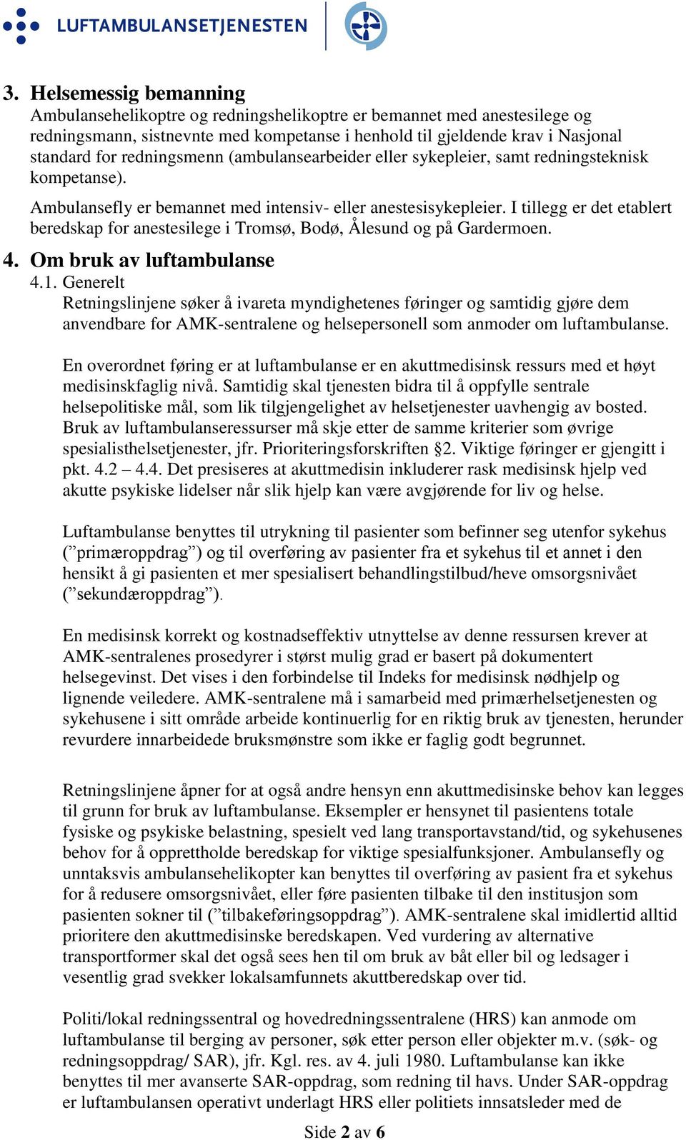 I tillegg er det etablert beredskap for anestesilege i Tromsø, Bodø, Ålesund og på Gardermoen. 4. Om bruk av luftambulanse 4.1.