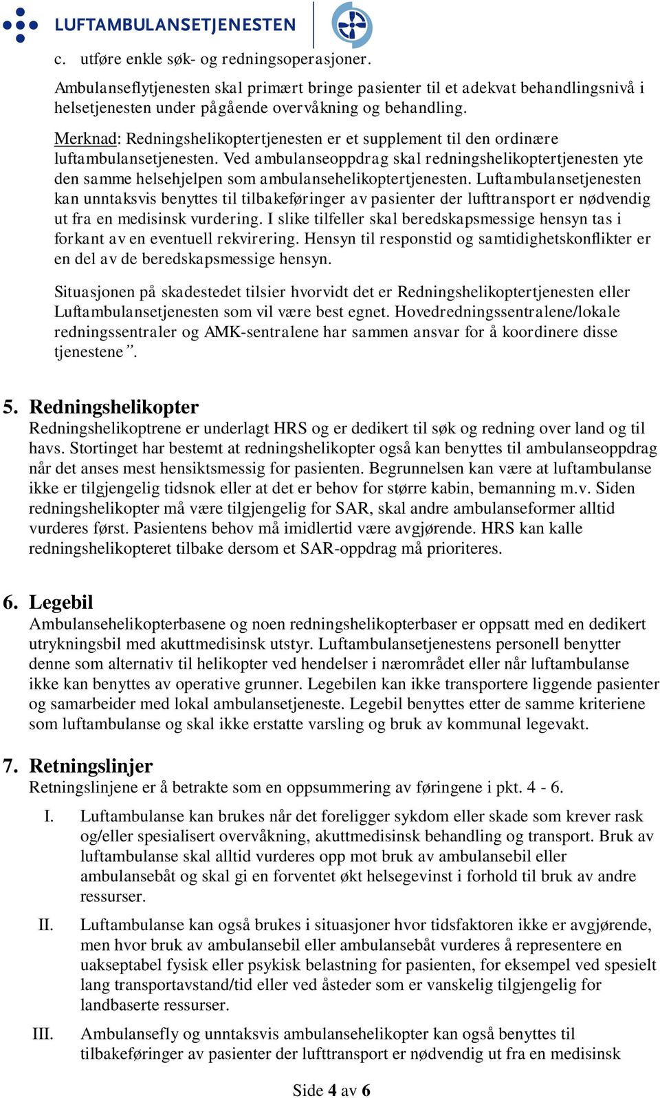 Ved ambulanseoppdrag skal redningshelikoptertjenesten yte den samme helsehjelpen som ambulansehelikoptertjenesten.