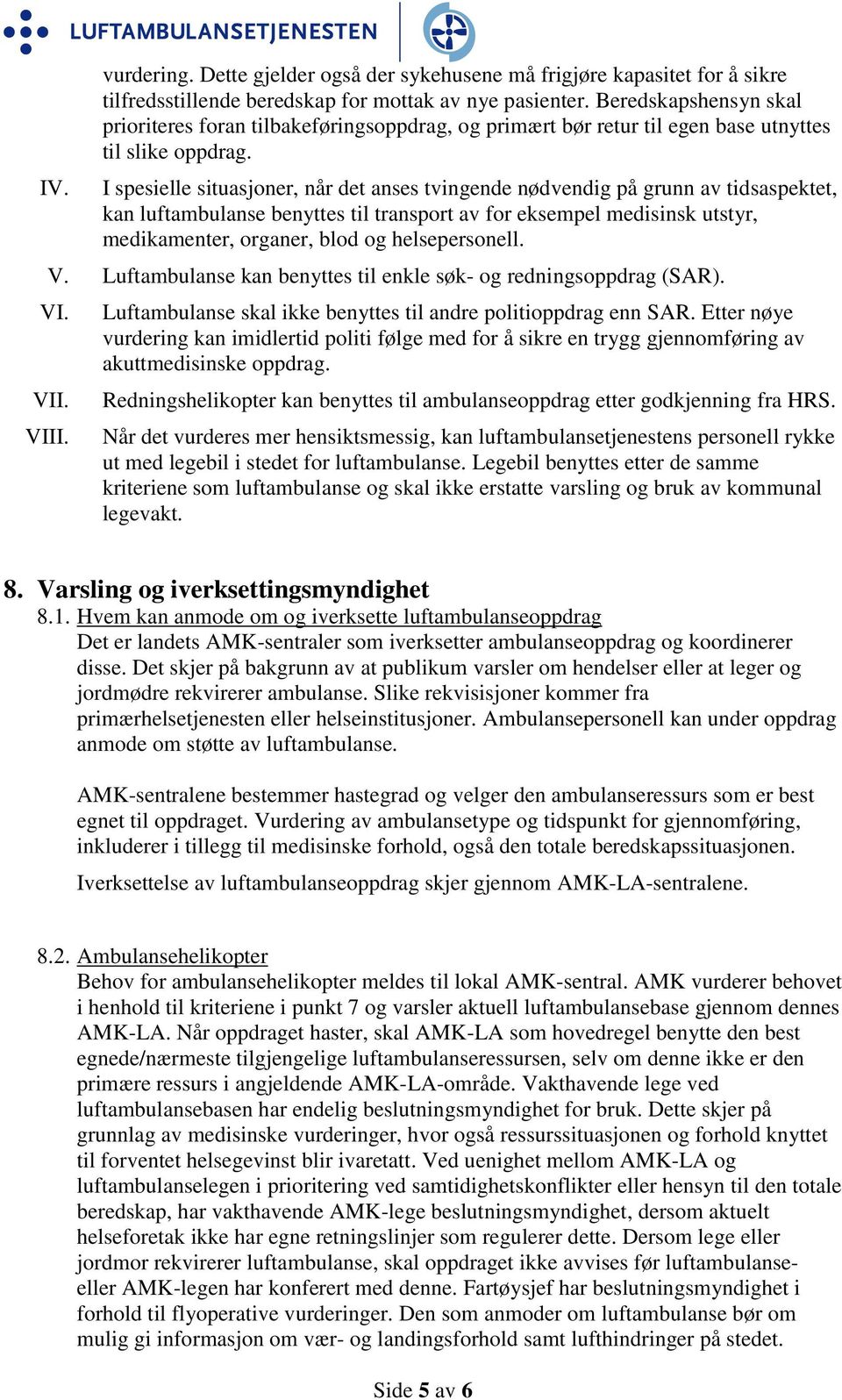 I spesielle situasjoner, når det anses tvingende nødvendig på grunn av tidsaspektet, kan luftambulanse benyttes til transport av for eksempel medisinsk utstyr, medikamenter, organer, blod og