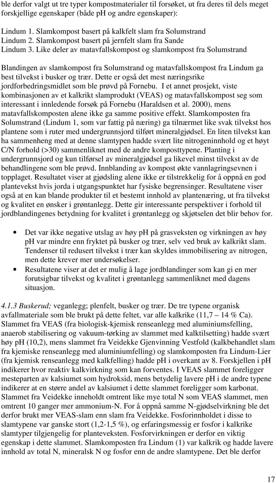 Like deler av matavfallskompost og slamkompost fra Solumstrand Blandingen av slamkompost fra Solumstrand og matavfallskompost fra Lindum ga best tilvekst i busker og trær.