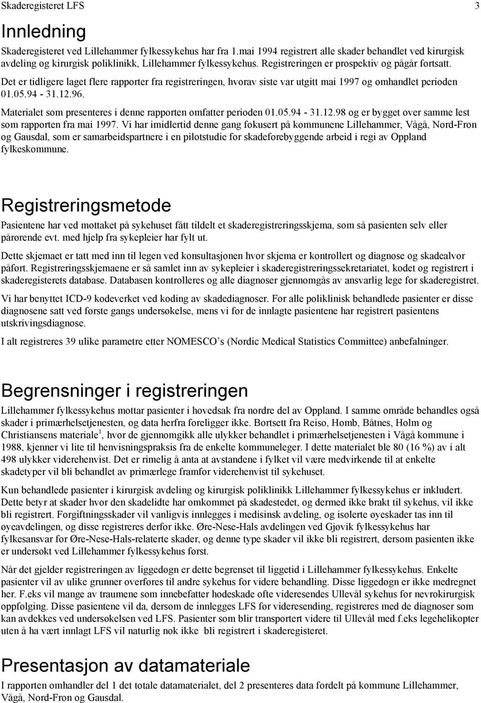 Det er tidligere laget flere rapporter fra registreringen, hvorav siste var utgitt mai 1997 og omhandlet perioden 01.05.94-31.12.96. Materialet som presenteres i denne rapporten omfatter perioden 01.