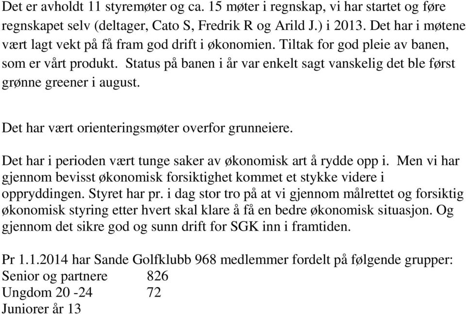 Status på banen i år var enkelt sagt vanskelig det ble først grønne greener i august. Det har vært orienteringsmøter overfor grunneiere.