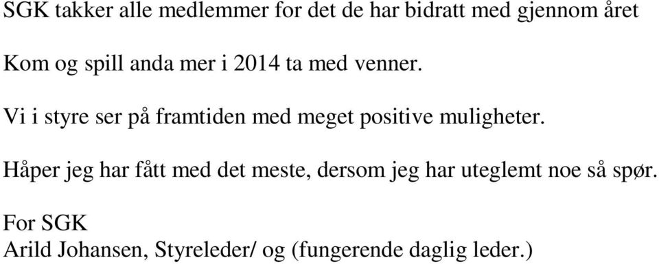 Vi i styre ser på framtiden med meget positive muligheter.