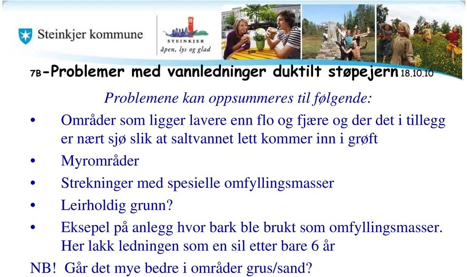 er nært sjø slik at saltvannet lett kommer inn i grøft Myrområder Strekninger med spesielle omfyllingsmasser