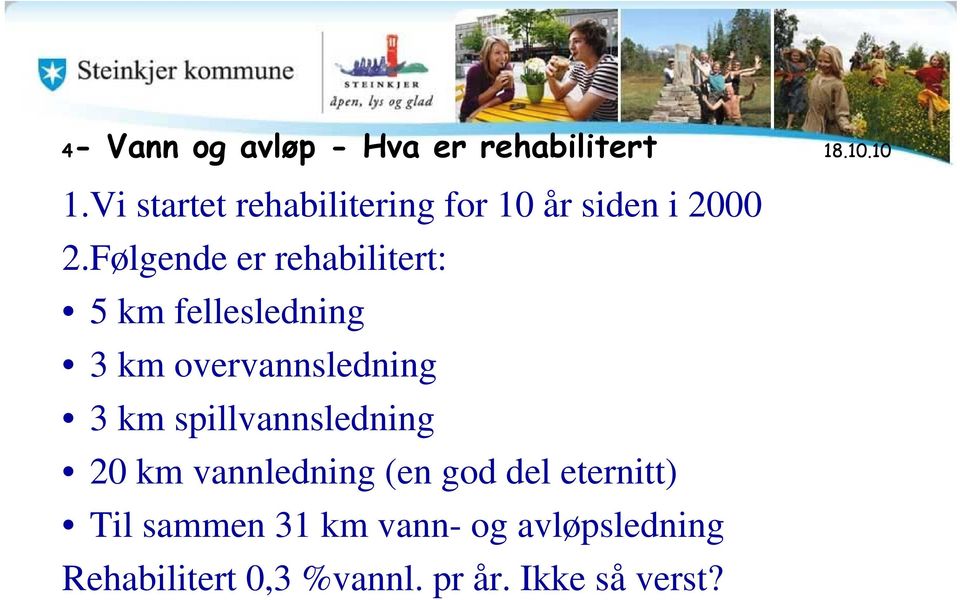 Følgende er rehabilitert: 5 km fellesledning 3 km overvannsledning 3 km