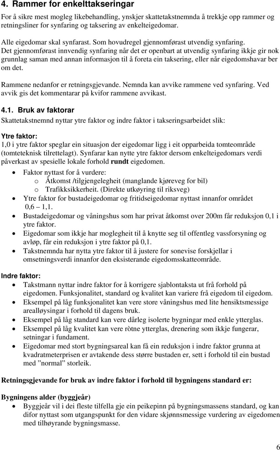 Det gjennomførast innvendig synfaring når det er openbart at utvendig synfaring ikkje gir nok grunnlag saman med annan informasjon til å foreta ein taksering, eller når eigedomshavar ber om det.