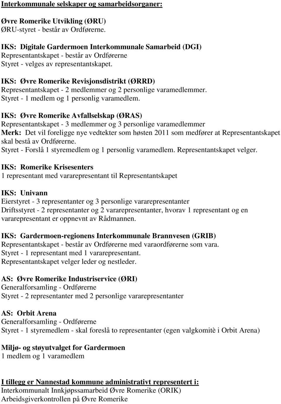 IKS: Øvre Romerike Revisjonsdistrikt (ØRRD) Representantskapet - 2 medlemmer og 2 personlige varamedlemmer. Styret - 1 medlem og 1 personlig varamedlem.