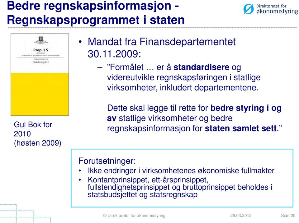 Gul Bok for 2010 (høsten 2009) Dette skal legge til rette for bedre styring i og av statlige virksomheter og bedre regnskapsinformasjon for