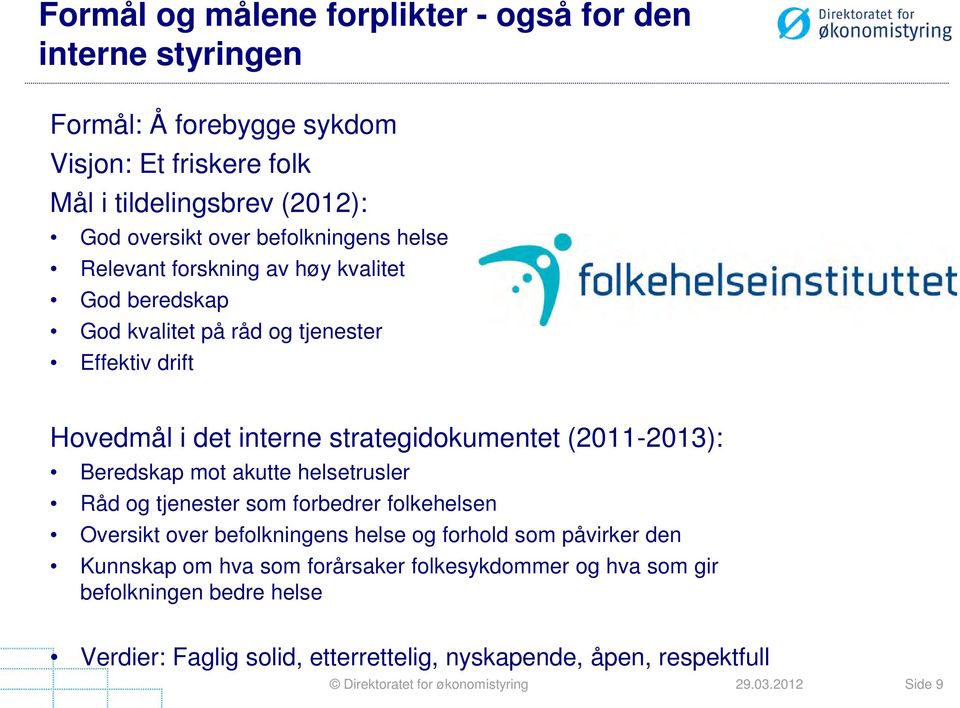 strategidokumentet (2011-2013): Beredskap mot akutte helsetrusler Råd og tjenester som forbedrer folkehelsen Oversikt over befolkningens helse og forhold som