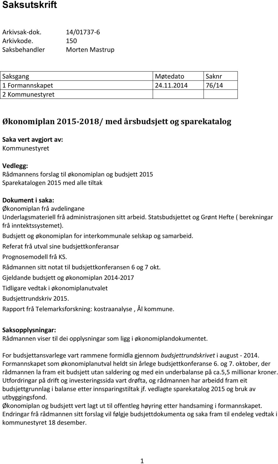 med alle tiltak Dokument i saka: Økonomiplan frå avdelingane Underlagsmateriell frå administrasjonen sitt arbeid. Statsbudsjettet og Grønt Hefte ( berekningar frå inntektssystemet).