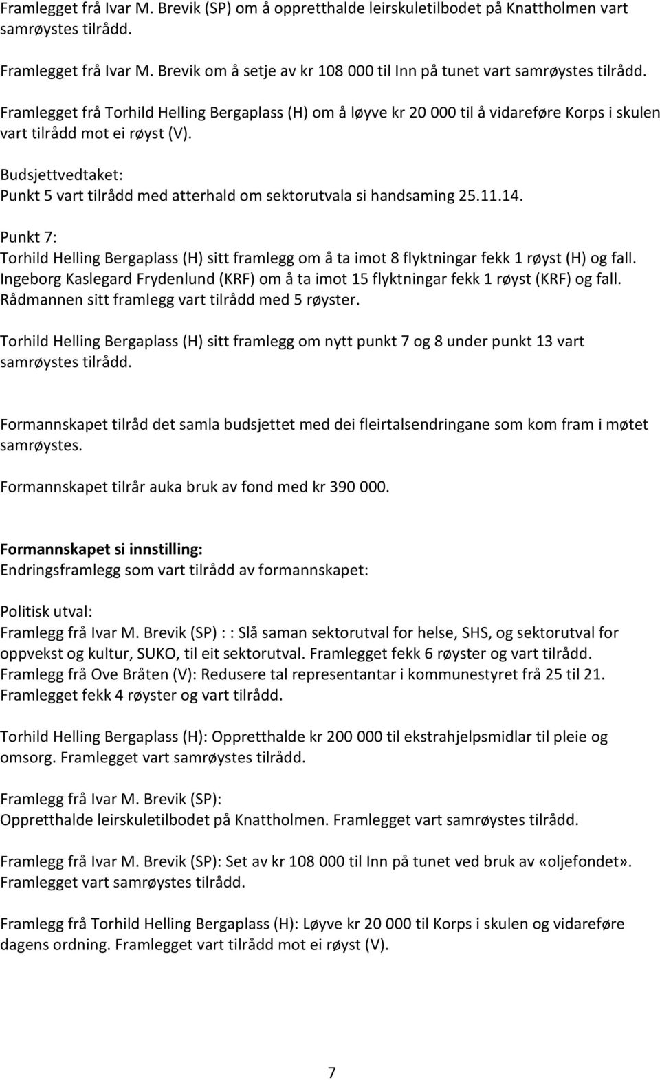 Framlegget frå Torhild Helling Bergaplass (H) om å løyve kr 20 000 til å vidareføre Korps i skulen vart tilrådd mot ei røyst (V).