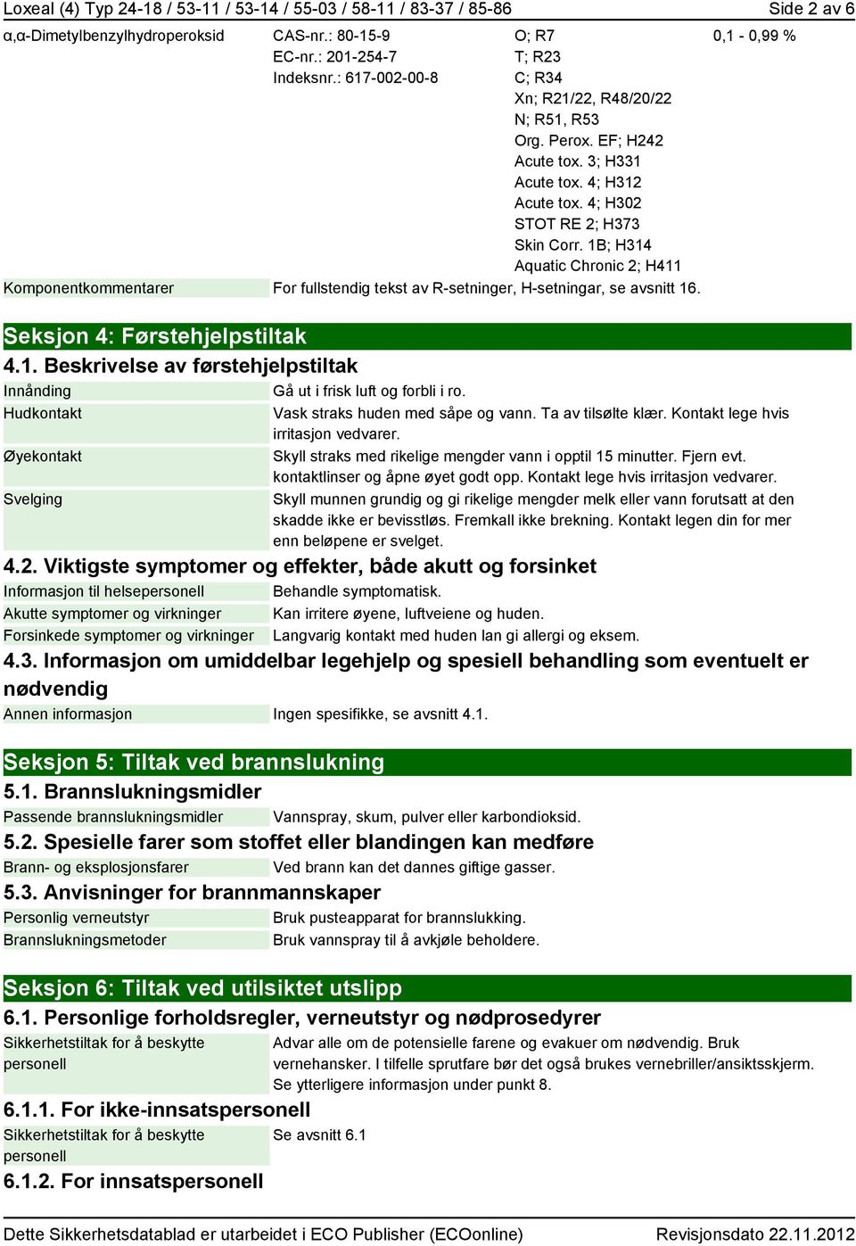 1B; H314 Aquatic Chronic 2; H411 Komponentkommentarer For fullstendig tekst av R-setninger, H-setningar, se avsnitt 16. Seksjon 4: Førstehjelpstiltak 4.1. Beskrivelse av førstehjelpstiltak Innånding Gå ut i frisk luft og forbli i ro.