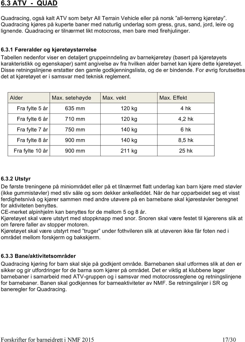 1 Føreralder og kjøretøystørrelse Tabellen nedenfor viser en detaljert gruppeinndeling av barnekjøretøy (basert på kjøretøyets karakteristikk og egenskaper) samt angivelse av fra hvilken alder barnet