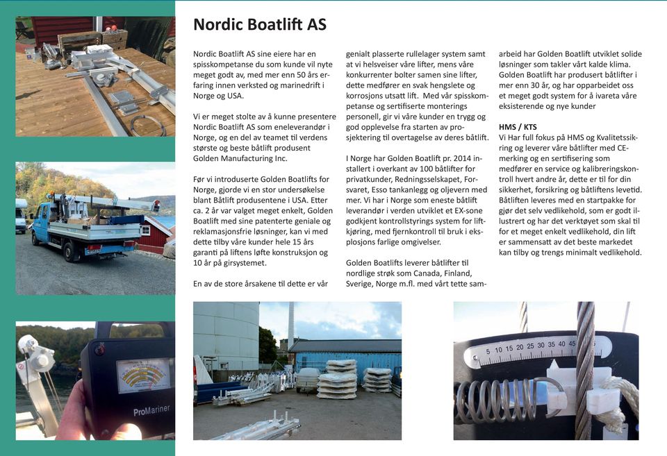 Før vi introduserte Golden Boatlifts for Norge, gjorde vi en stor undersøkelse blant Båtlift produsentene i USA. Etter ca.