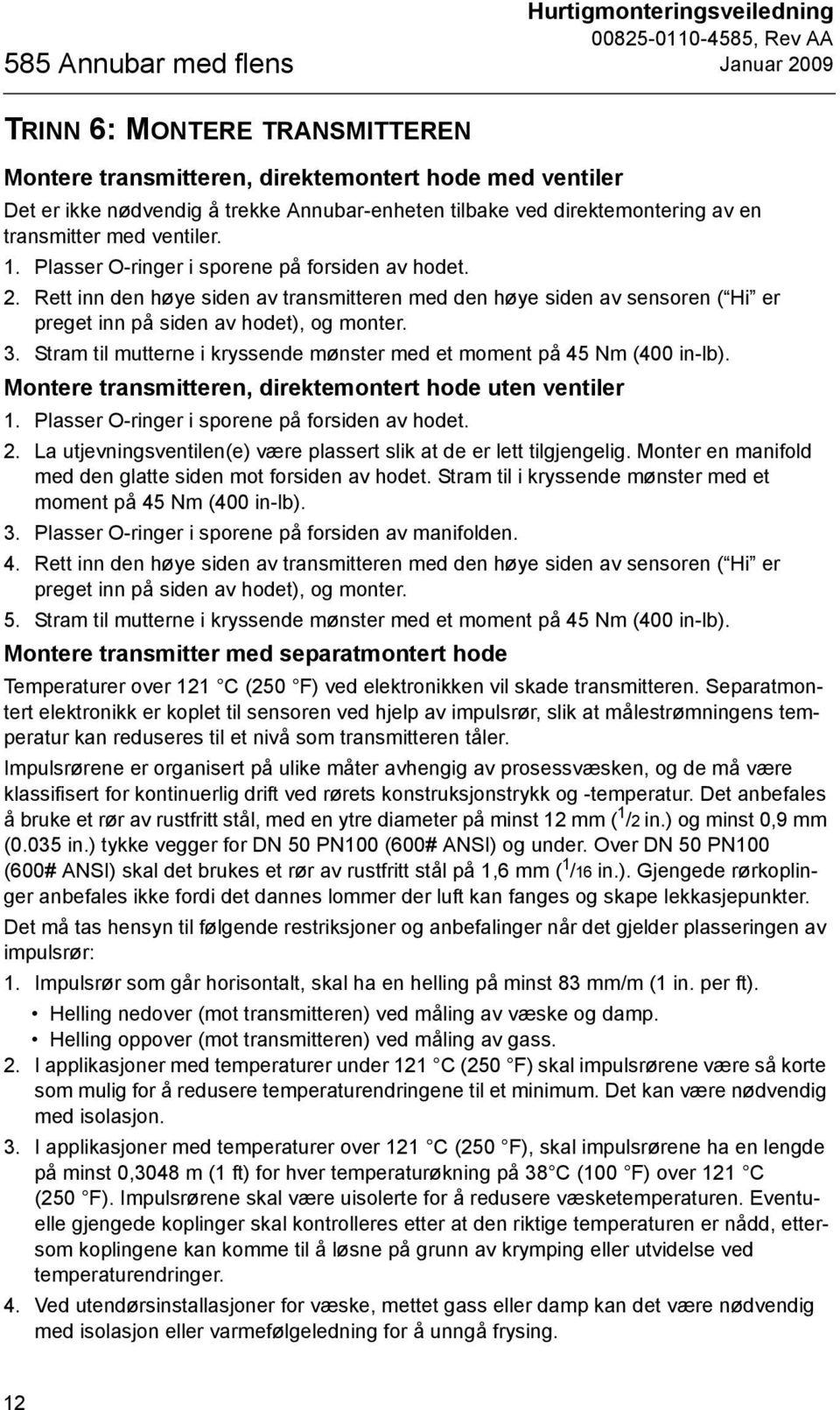 Rett inn den høye siden av transmitteren med den høye siden av sensoren ( Hi er preget inn på siden av hodet), og monter. 3. Stram til mutterne i kryssende mønster med et moment på 5 Nm (00 in-lb).