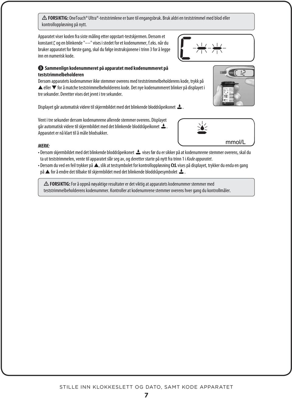 når du bruker apparatet for første gang, skal du følge instruksjonene i trinn 3 for å legge inn en numerisk kode.